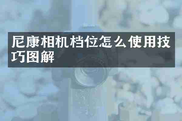 尼康相机档位怎么使用技巧图解