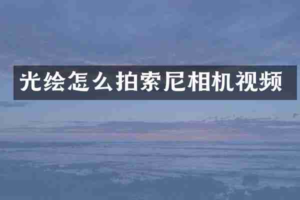光绘怎么拍索尼相机视频