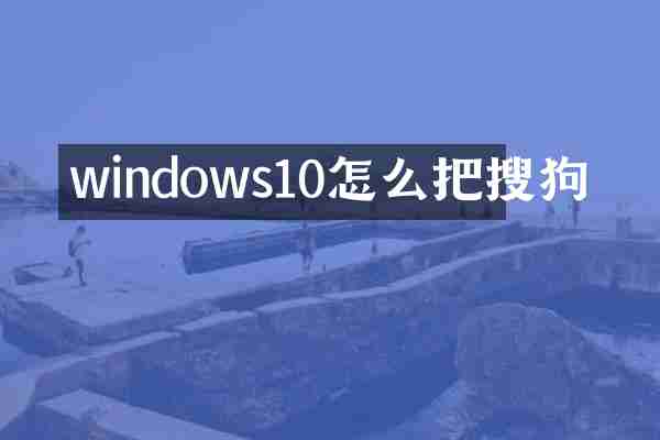windows10怎么把搜狗