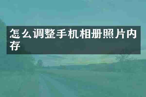 怎么调整手机相册照片内存