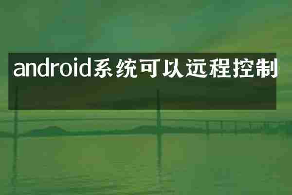 android系统可以远程控制吗