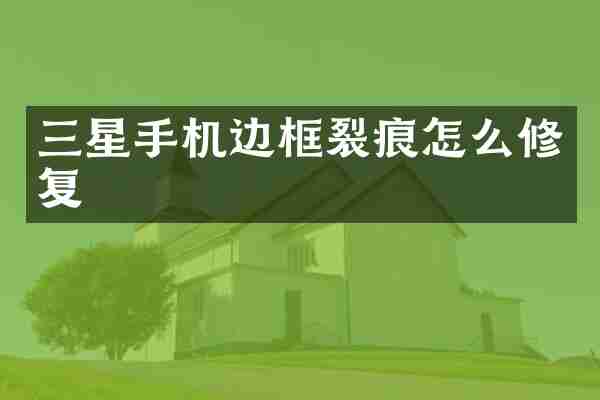 三星手机边框裂痕怎么修复