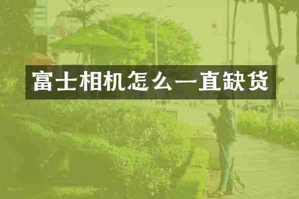 富士相机怎么一直缺货