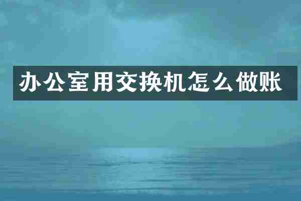 办公室用交换机怎么做账