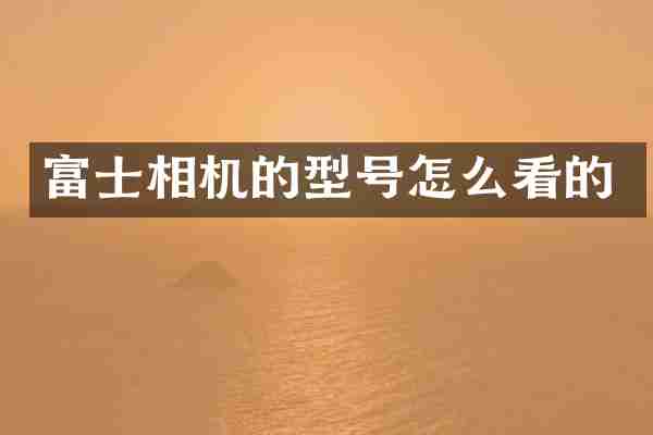 富士相机的型号怎么看的