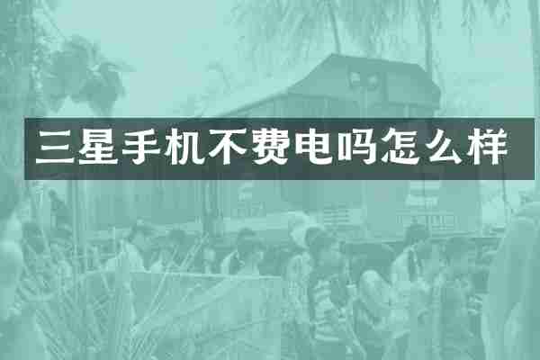 三星手机不费电吗怎么样