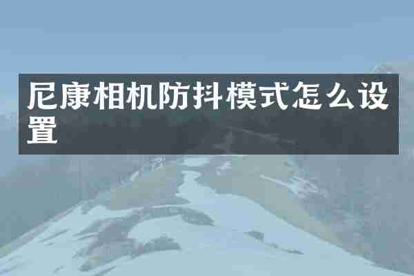 尼康相机防抖模式怎么设置