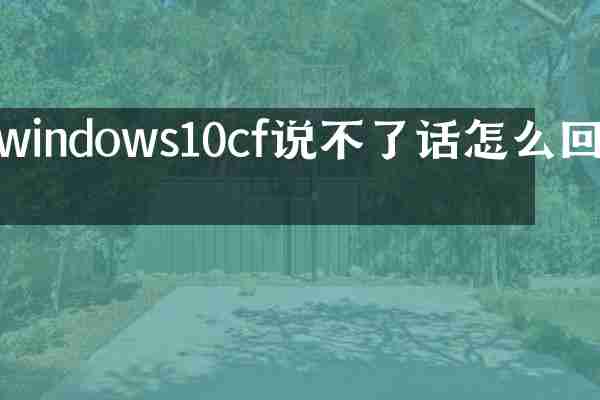 windows10cf说不了话怎么回事