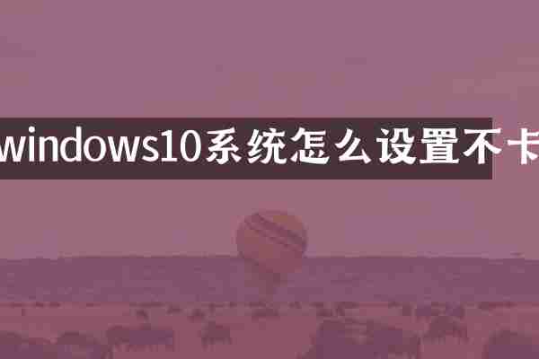 windows10系统怎么设置不卡