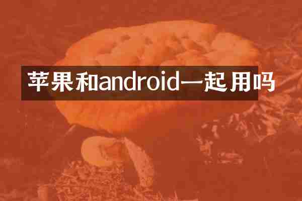 苹果和android一起用吗