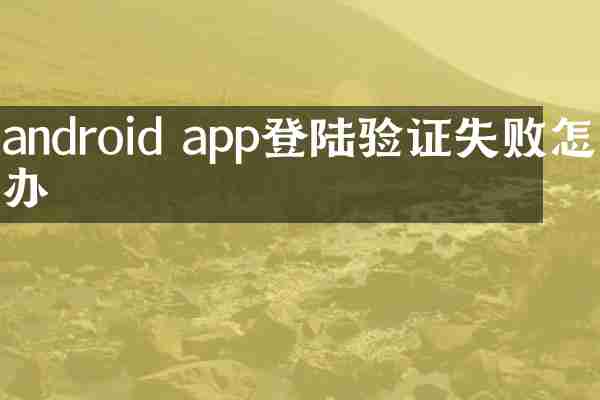 android app登陆验证失败怎么办