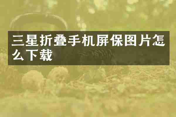 三星折叠手机屏保图片怎么下载