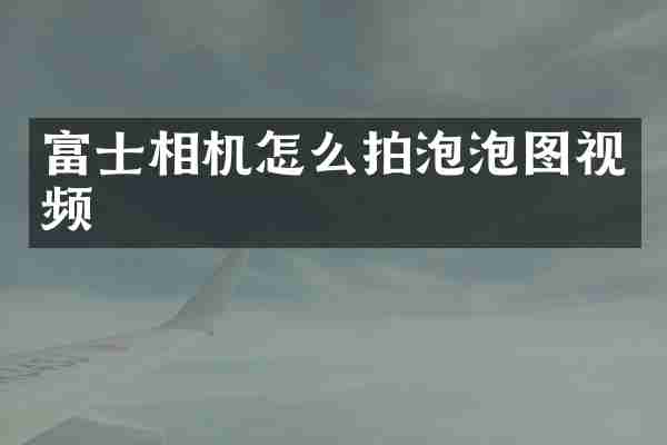 富士相机怎么拍泡泡图视频