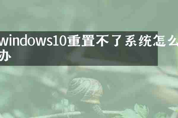 windows10重置不了系统怎么办