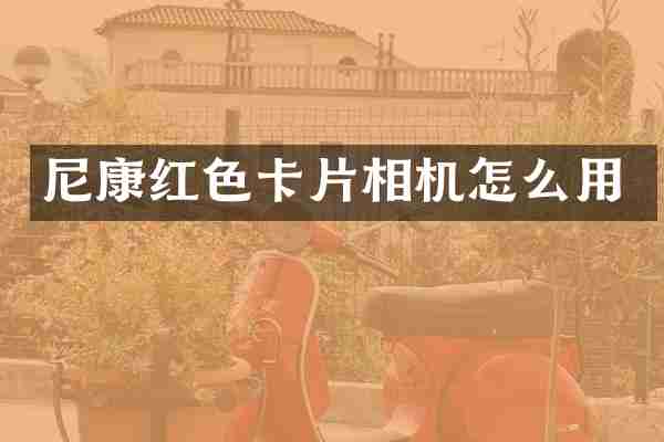 尼康红色卡片相机怎么用