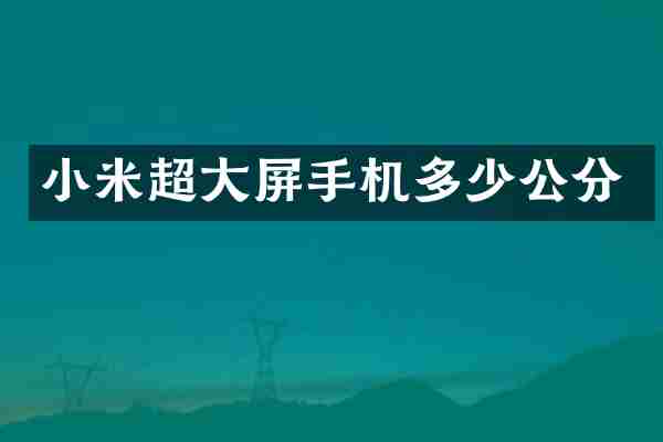 小米超大屏手机多少公分