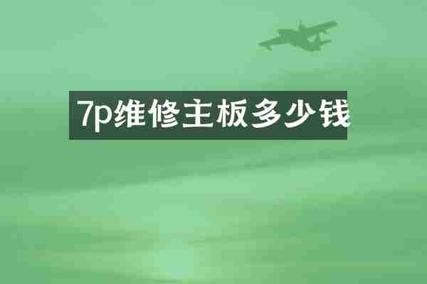 7p维修主板多少钱