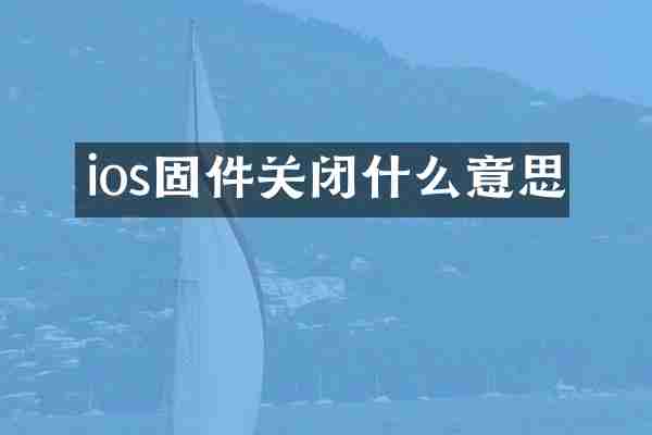 ios固件关闭什么意思