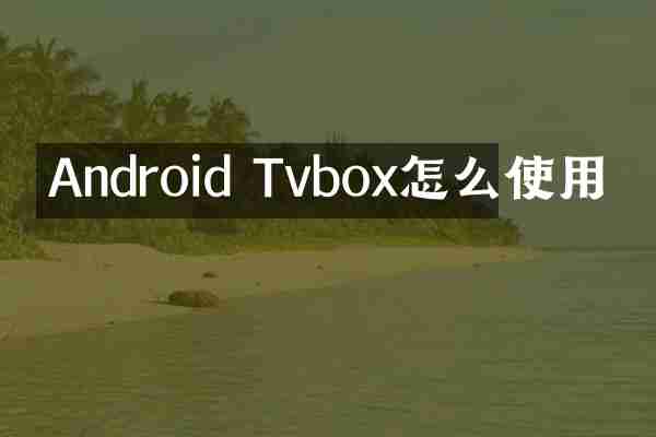Android Tvbox怎么使用