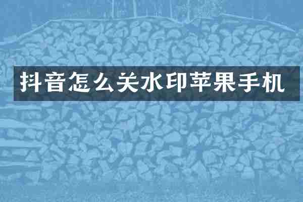 抖音怎么关水印苹果手机