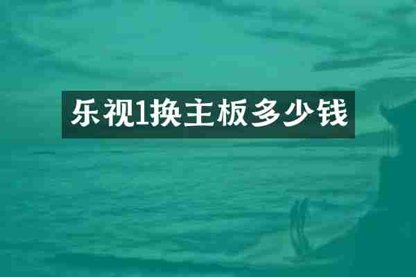 乐视1换主板多少钱