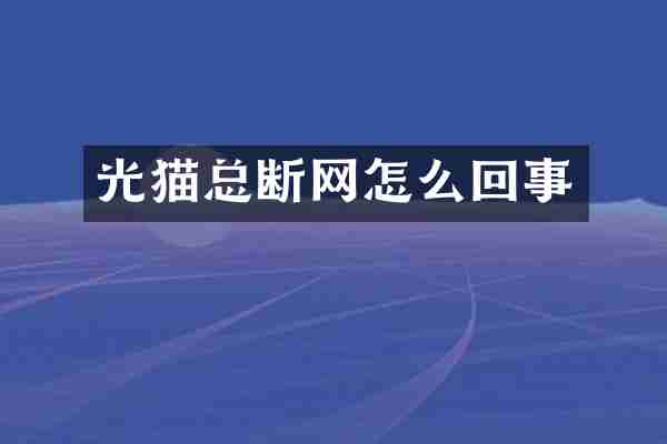 光猫总断网怎么回事