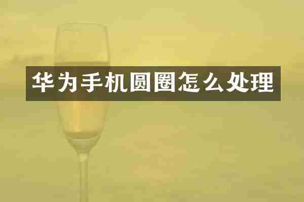 华为手机圆圈怎么处理