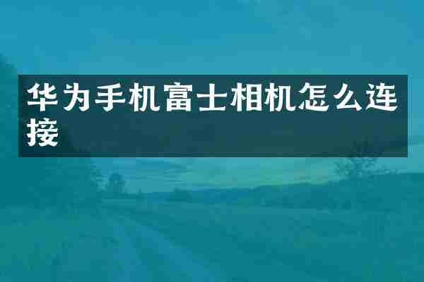 华为手机富士相机怎么连接