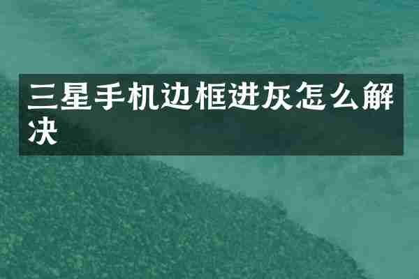 三星手机边框进灰怎么解决