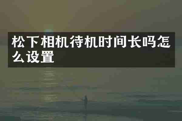 相机待机时间长吗怎么设置