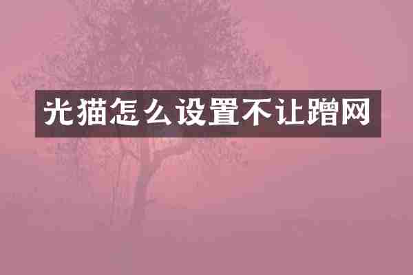 光猫怎么设置不让蹭网