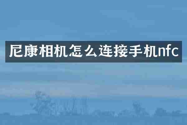 尼康相机怎么连接手机nfc