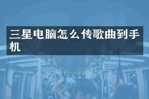 三星电脑怎么传歌曲到手机