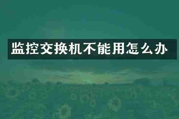 监控交换机不能用怎么办