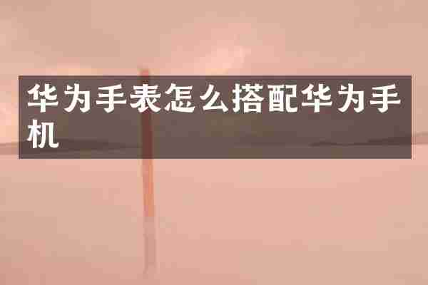 华为手表怎么搭配华为手机