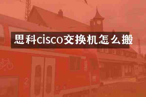 思科cisco交换机怎么搬