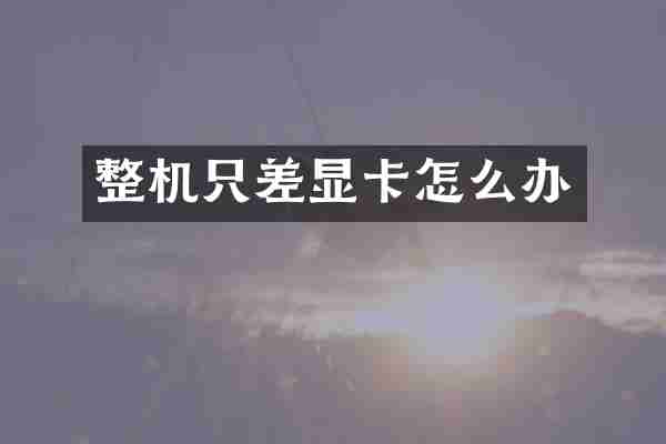 整机只差显卡怎么办