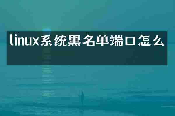 linux系统黑名单端口怎么关