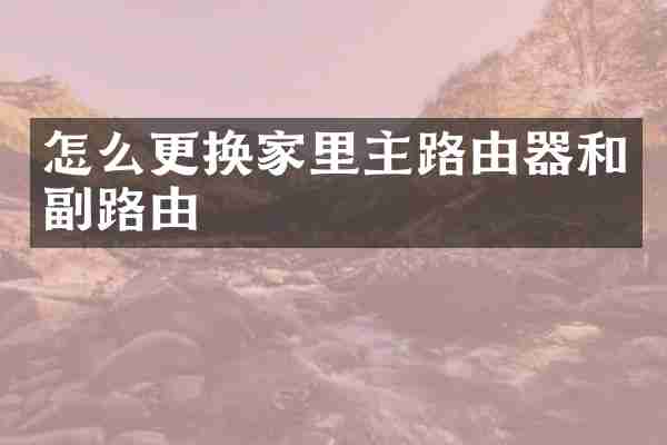 怎么更换家里主路由器和副路由