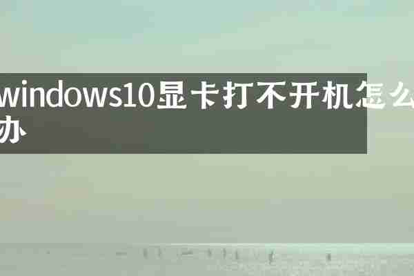 windows10显卡打不开机怎么办