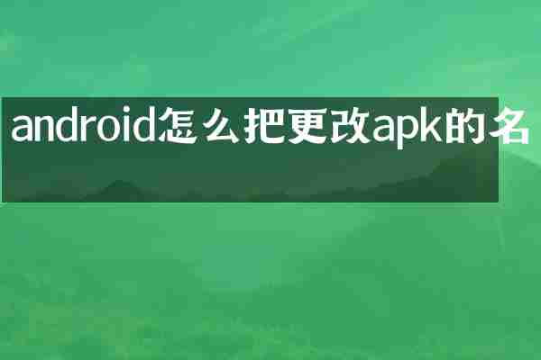 android怎么把更改apk的名字