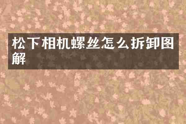 相机螺丝怎么拆卸图解