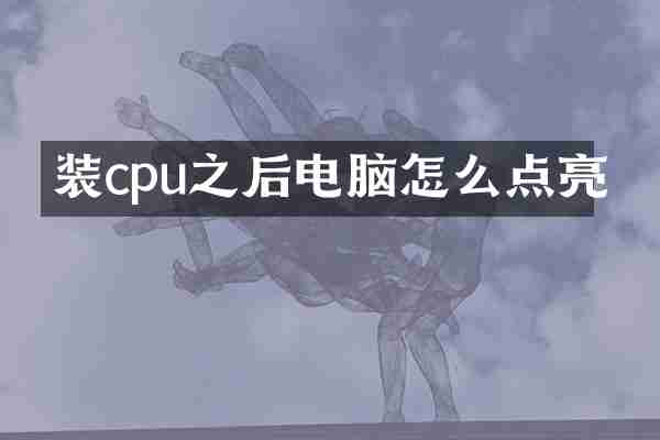 装cpu之后电脑怎么点亮