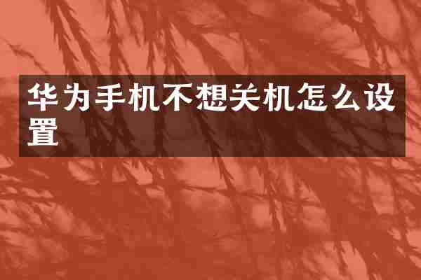 华为手机不想关机怎么设置
