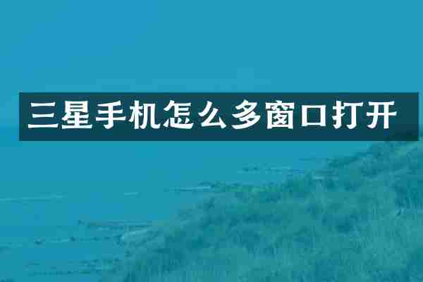 三星手机怎么多窗口打开