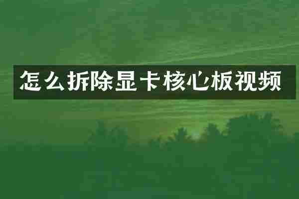 怎么拆除显卡核心板视频