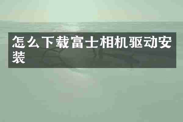 怎么下载富士相机驱动安装