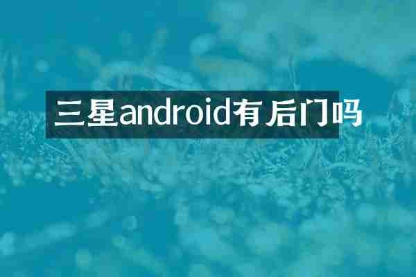 三星android有后门吗