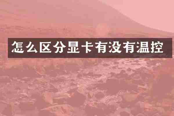 怎么区分显卡有没有温控