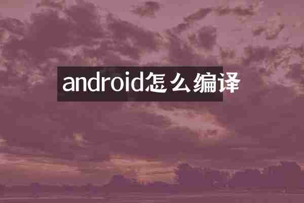 android怎么编译